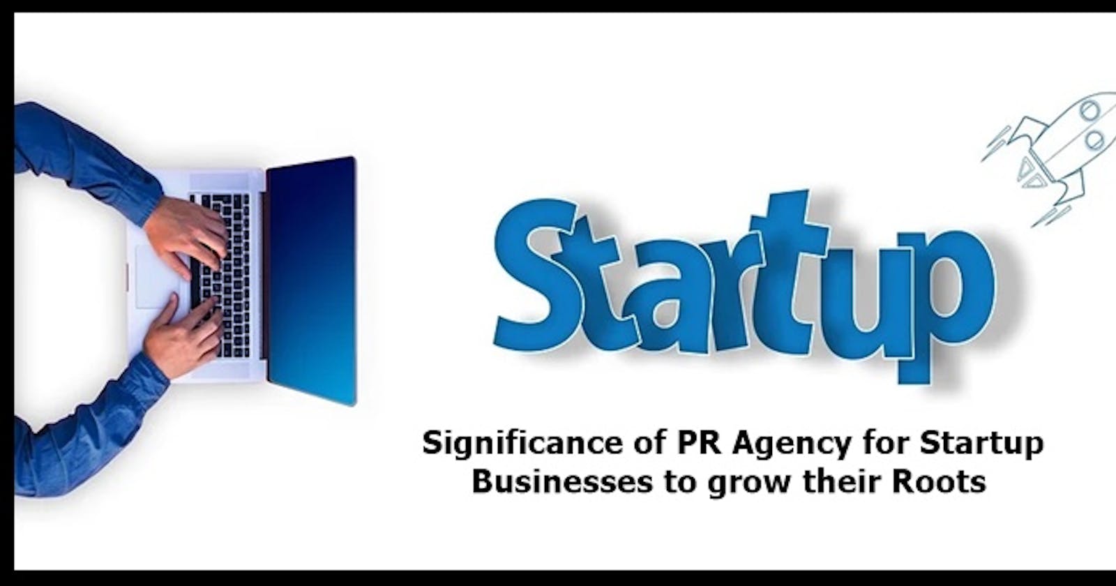 Significance of PR Agency for Startup Businesses to grow their Roots