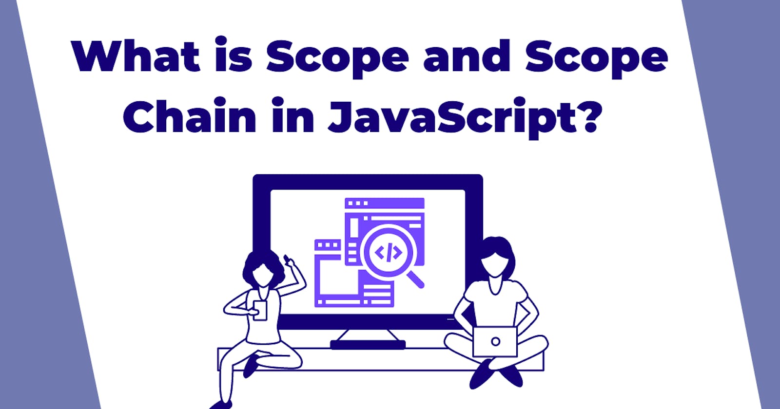 What is Scope and Scope Chain in JavaScript?