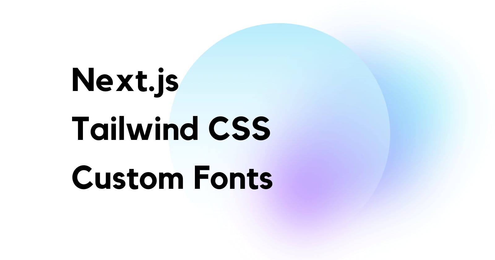 How To Add Custom Fonts to Your Next.js + Tailwind CSS Project