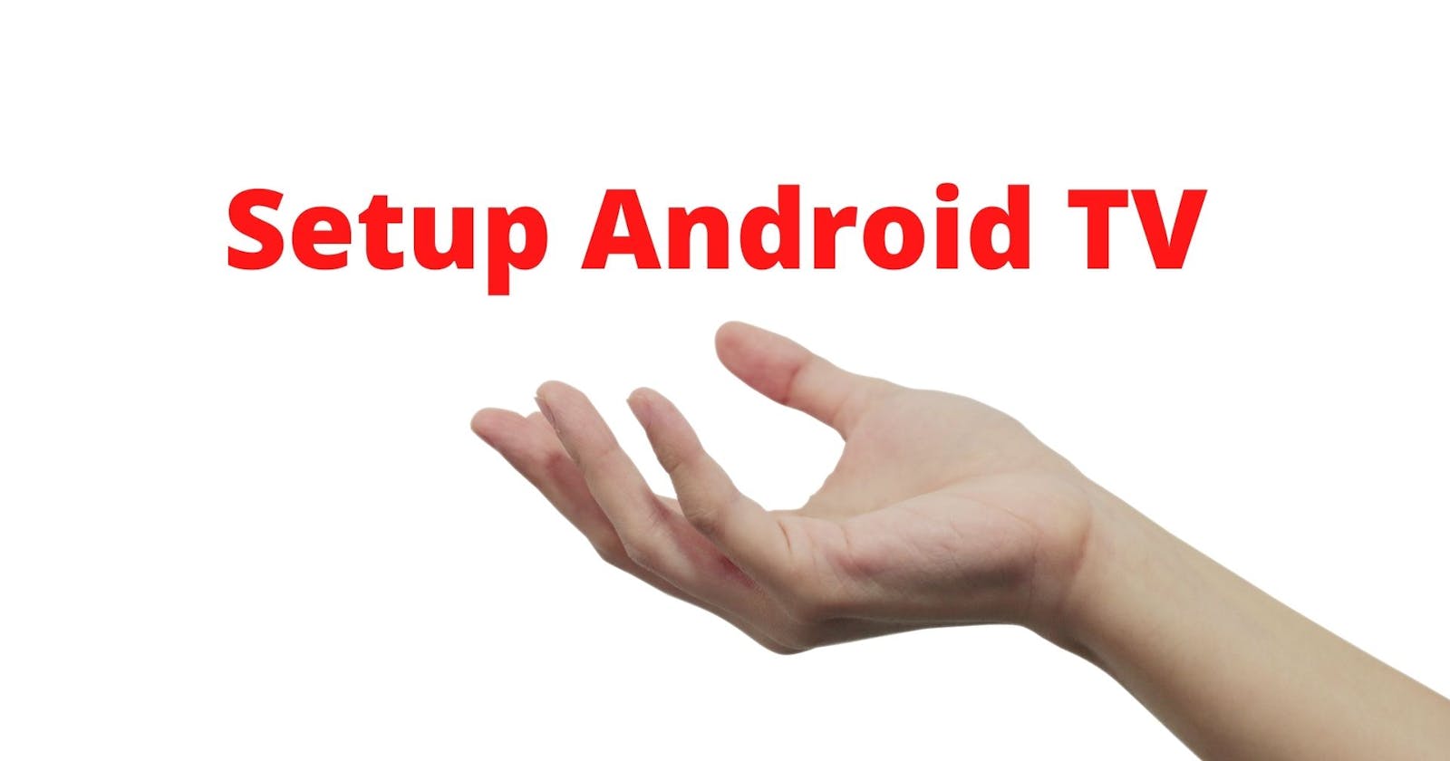 Simple Steps to Setup Android TV