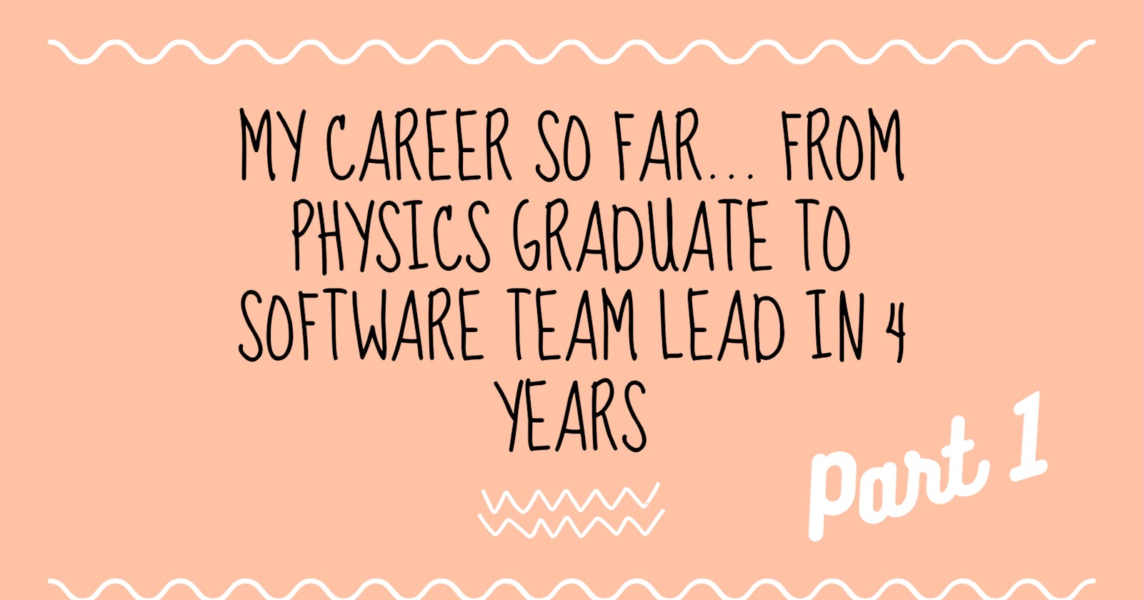 My career so far... from Physics graduate to Software Team Lead in 4 years