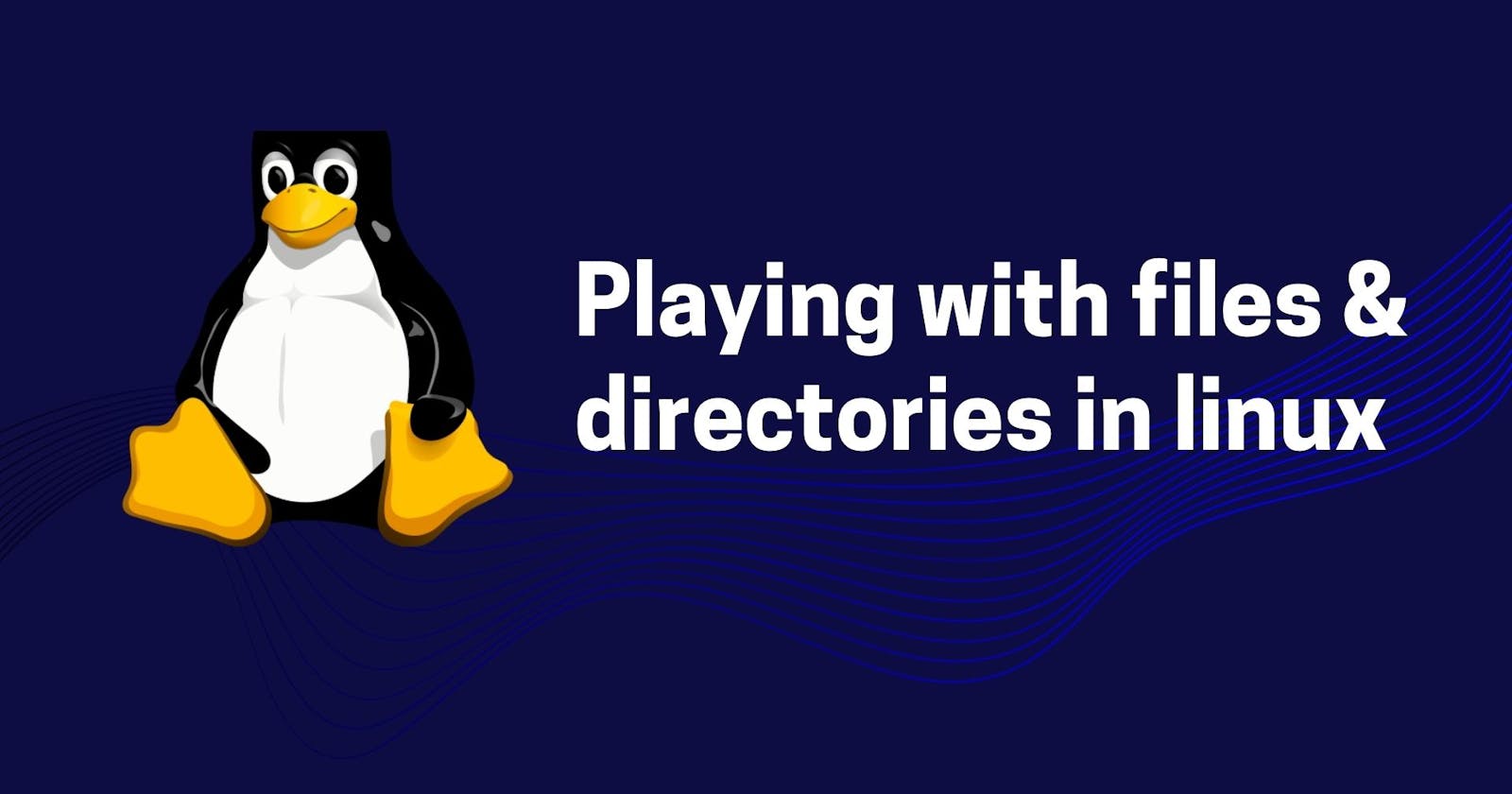 Playing with files & directories in Linux🐧