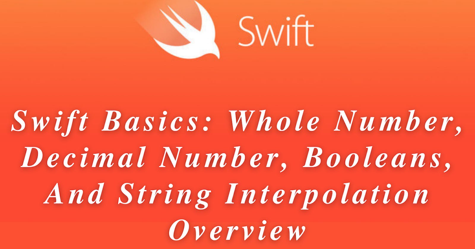 Swift Basics: Whole Number, Decimal Number, Booleans, And String Interpolation Overview