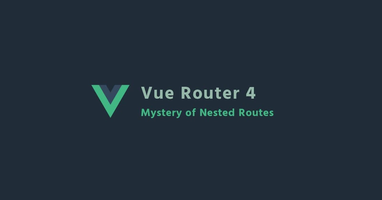 Vue Router 4 - Mystery of Nested Routes