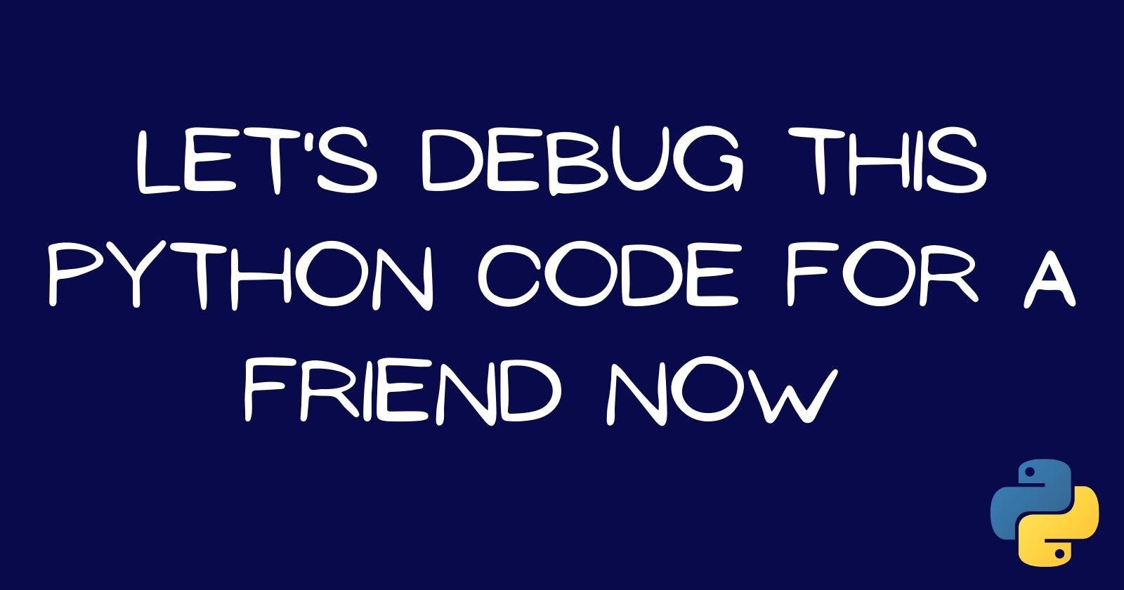 Let's Debug this Python Code for a Friend Now