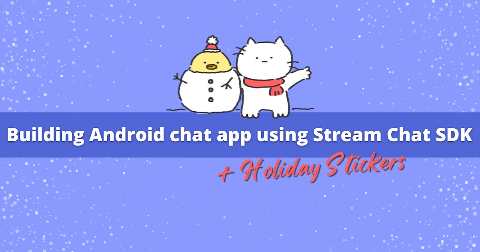 Building Android chat app using Stream Chat SDK + holiday stickers