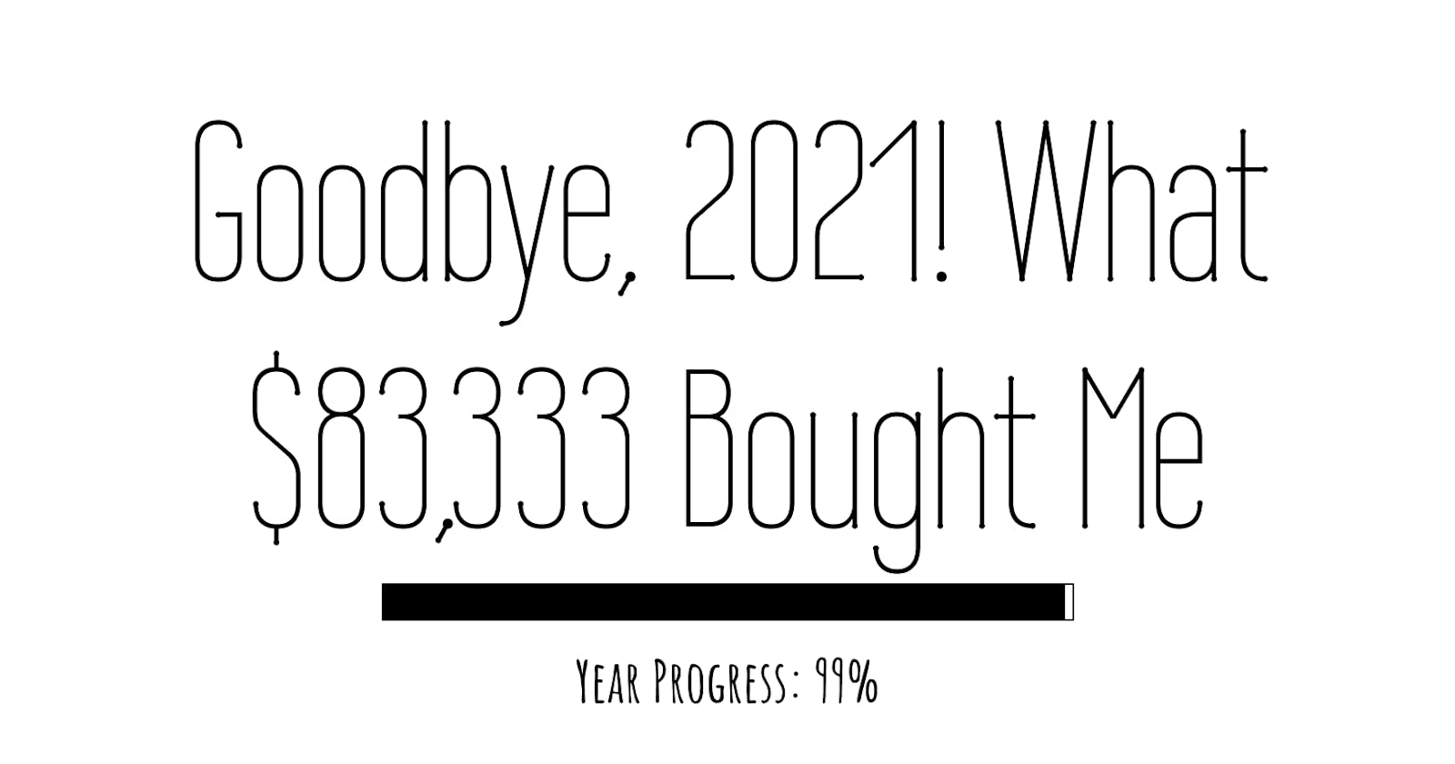 Goodbye, 2021! What $83,333 Bought Me