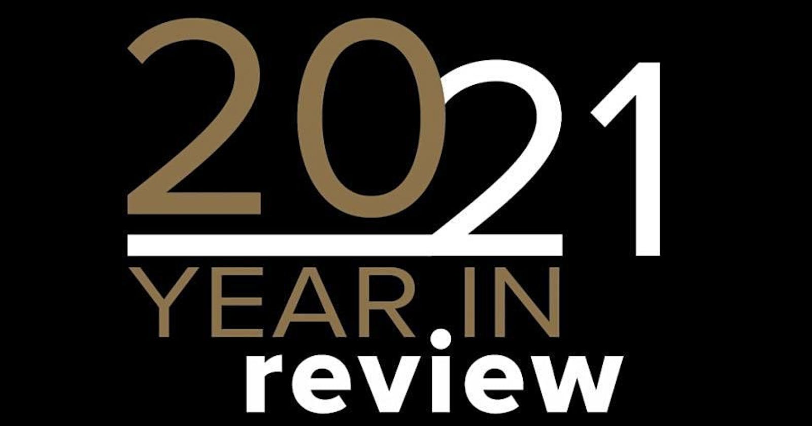My Year in Review 2021 - Journey, Opportunities, Accomplishments, Lessons Learned