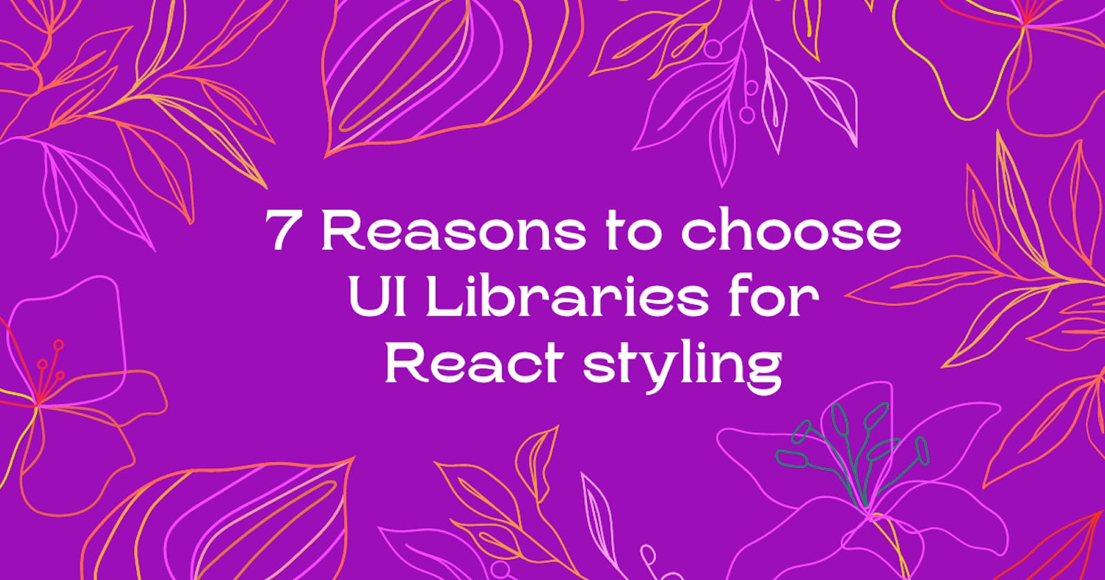 7 Reasons to Choose UI Libraries for React Styling