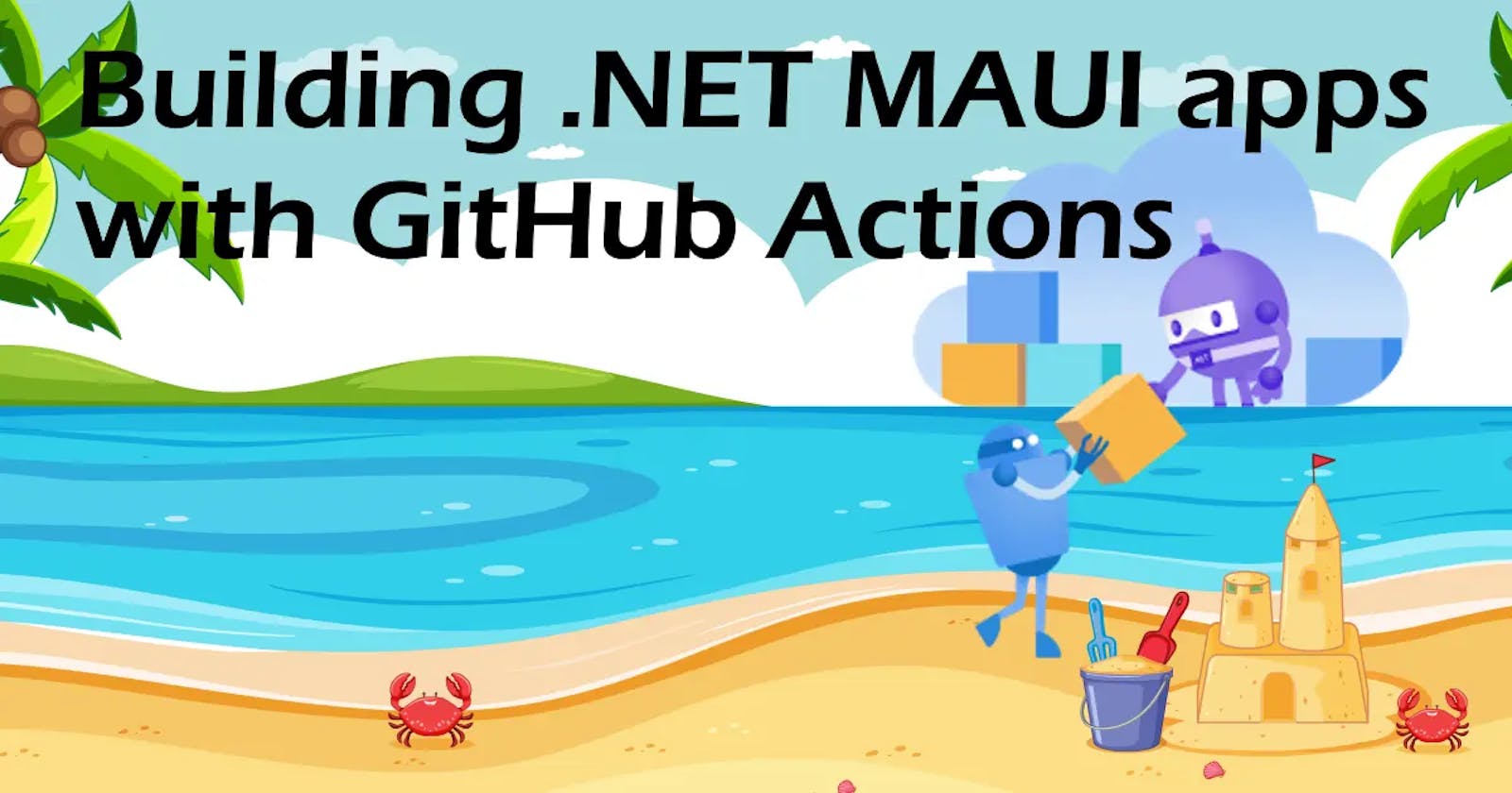 Building .NET MAUI apps with GitHub Actions
