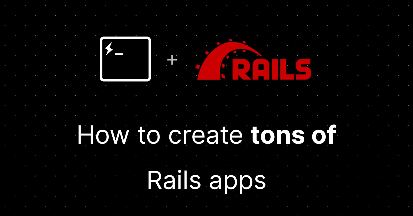 How to create tons of Rails  applications