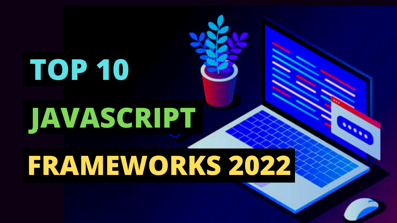 Top 10 Most Popular JavaScript Frameworks For 2022