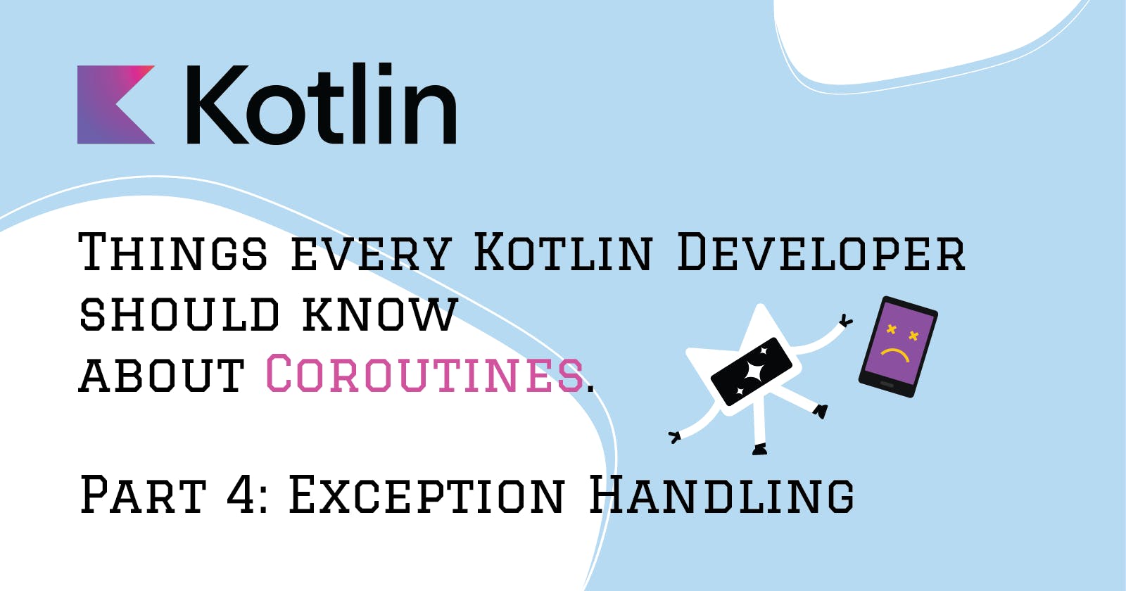 Things every Kotlin Developer should know about Coroutines. Part 4: Exception Handling.