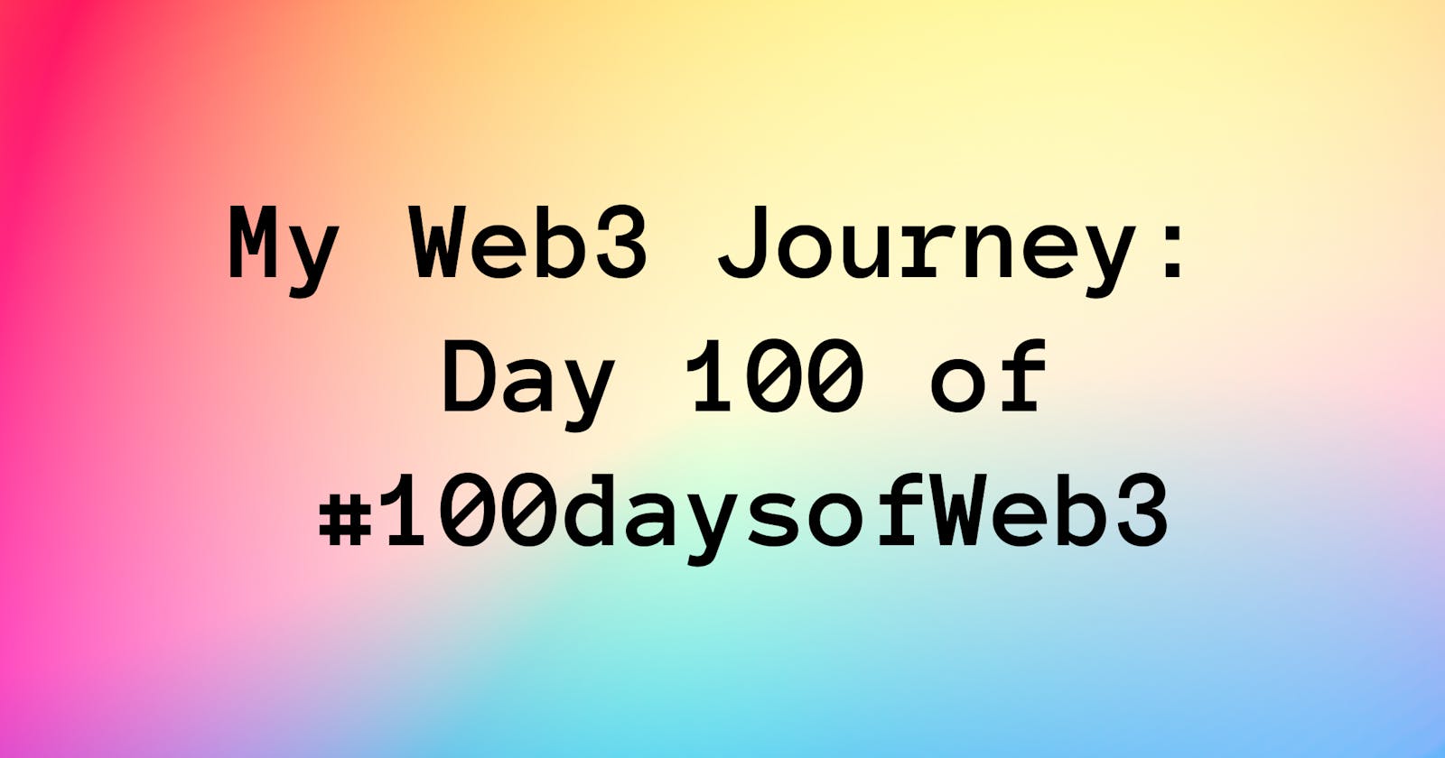 My Web3 Journey: Day 100 of #100daysofWeb3