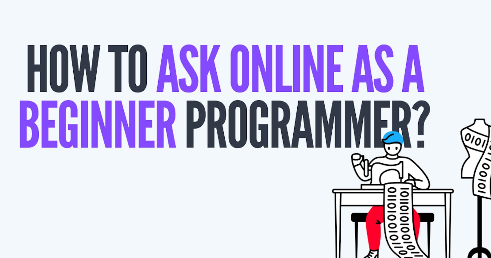 How to ask online as a beginner programmer?