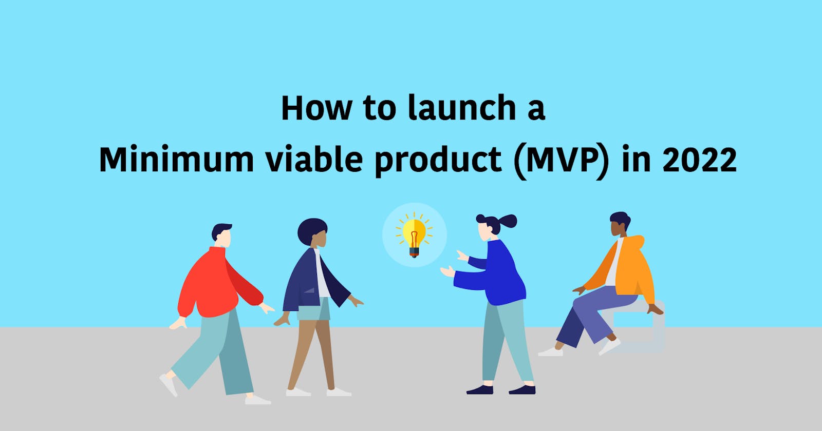 How to launch a Minimum viable product (MVP) in 2022