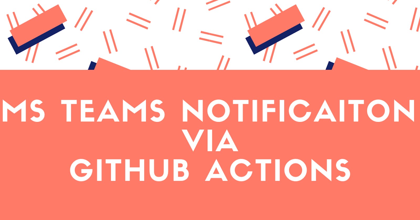 Github Actions - Sending Notifications to MS Teams