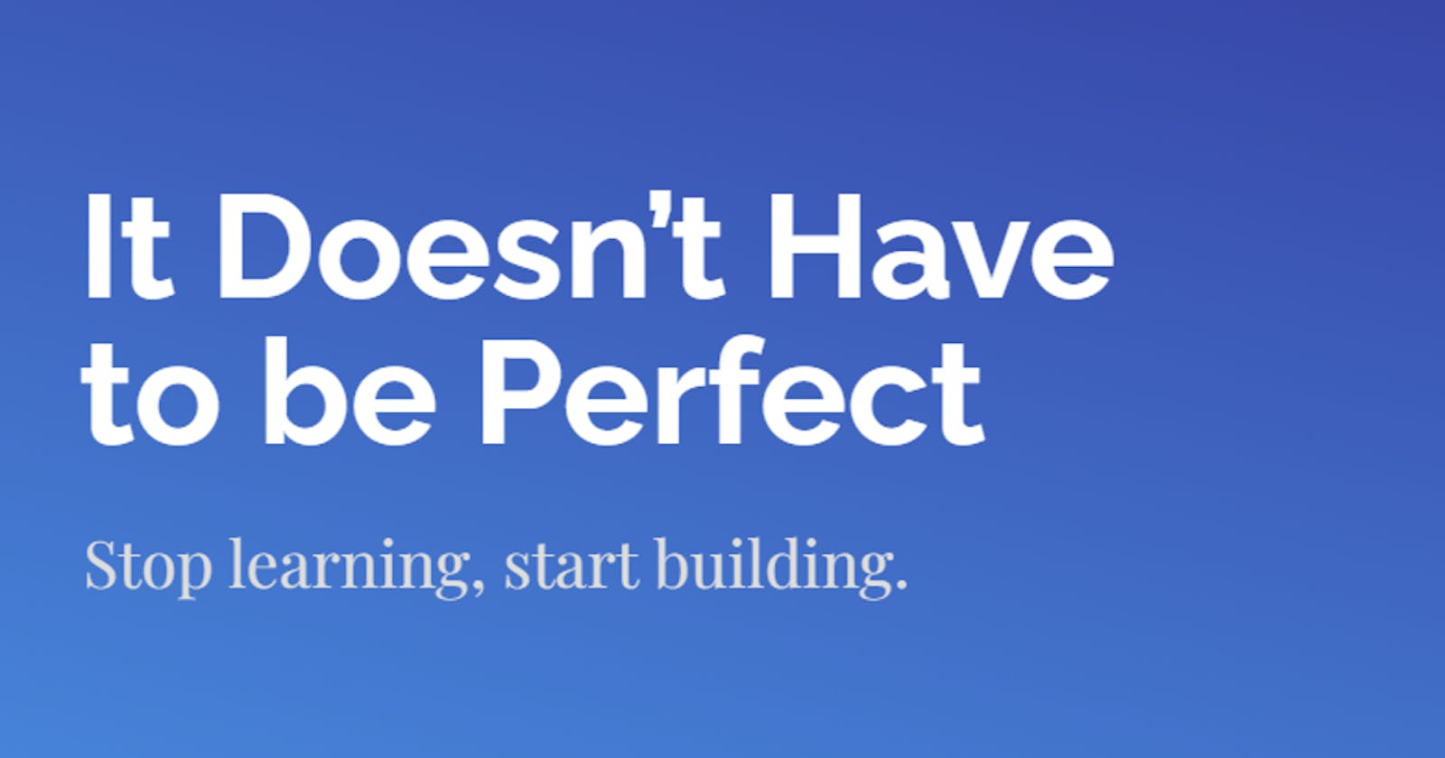 It Doesn’t Have to be Perfect