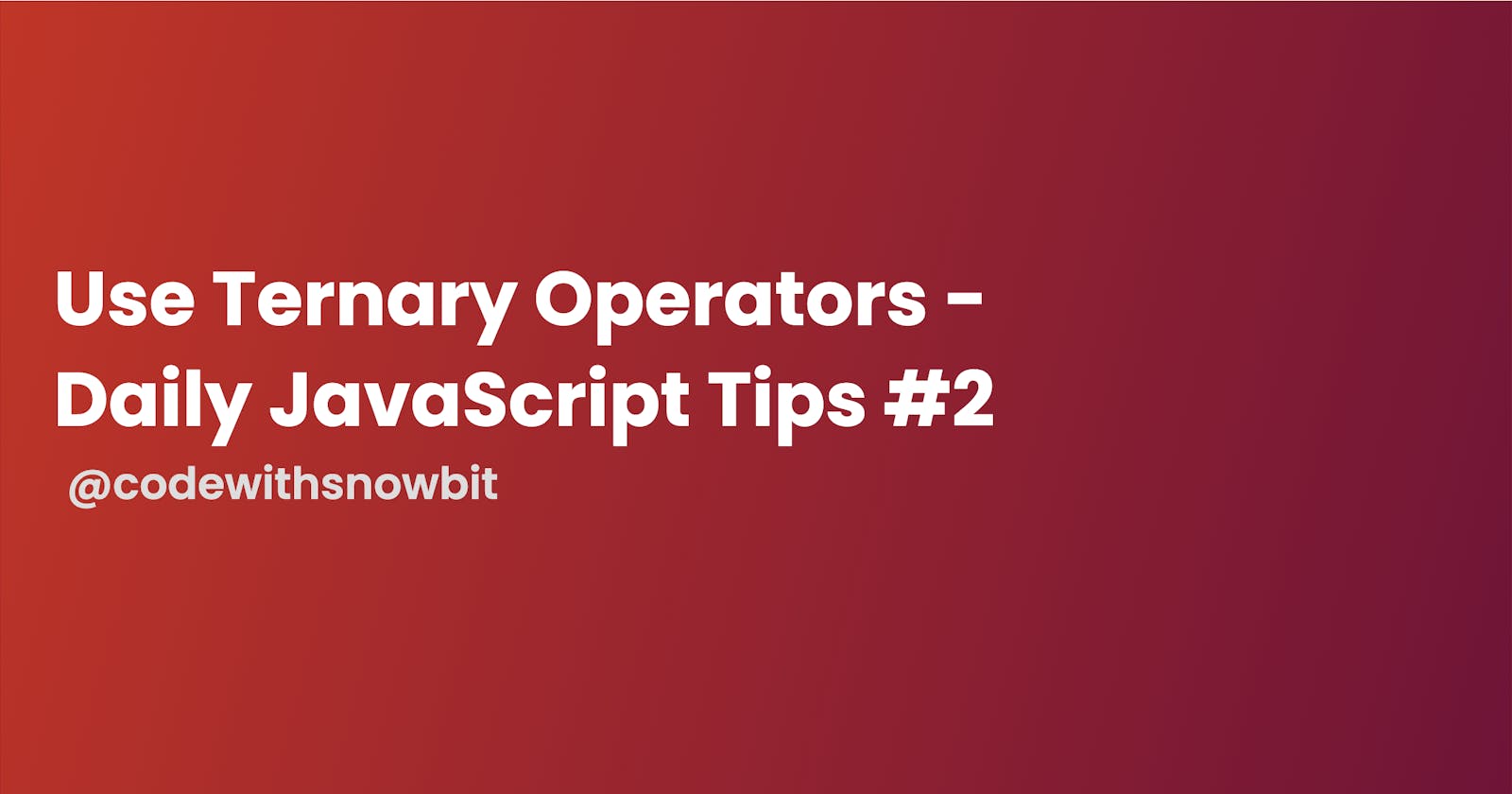 Use Ternary Operators - Daily JavaScript Tips #2