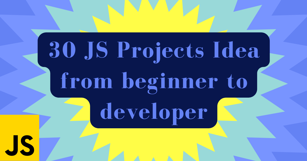 30 JavaScript Project Ideas For Beginners To Pro Developer With Resources