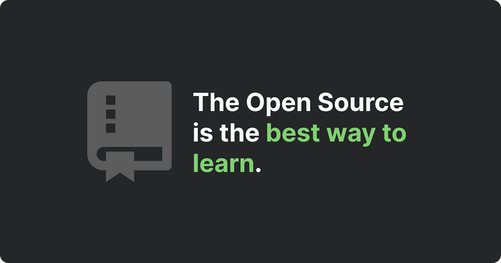 The Open Source is the best way to learn!
