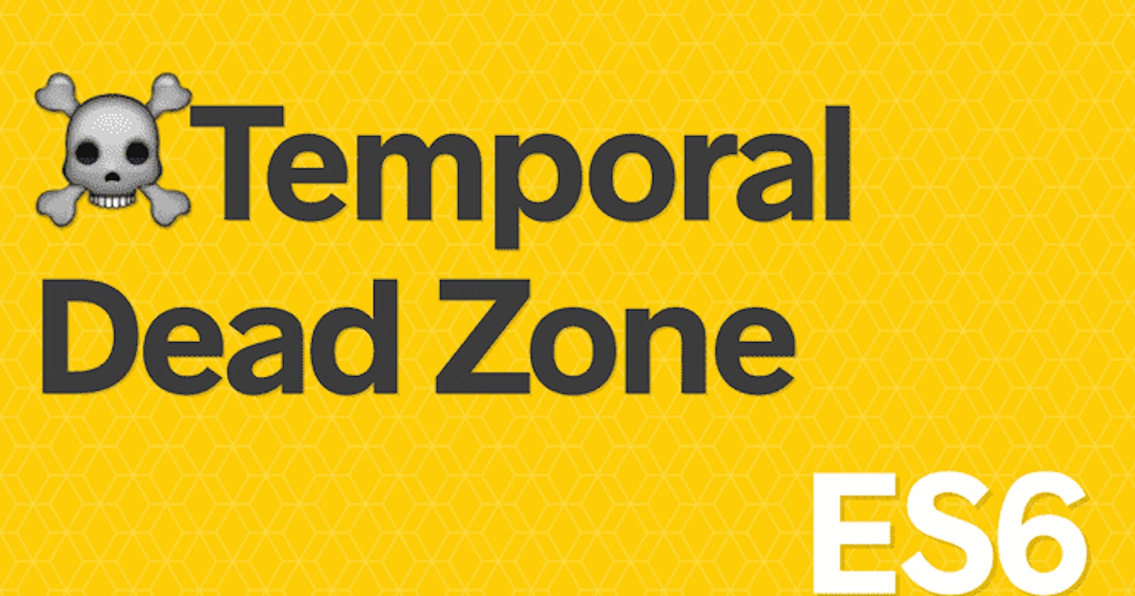 What is Temporal Dead Zone in Javascript?