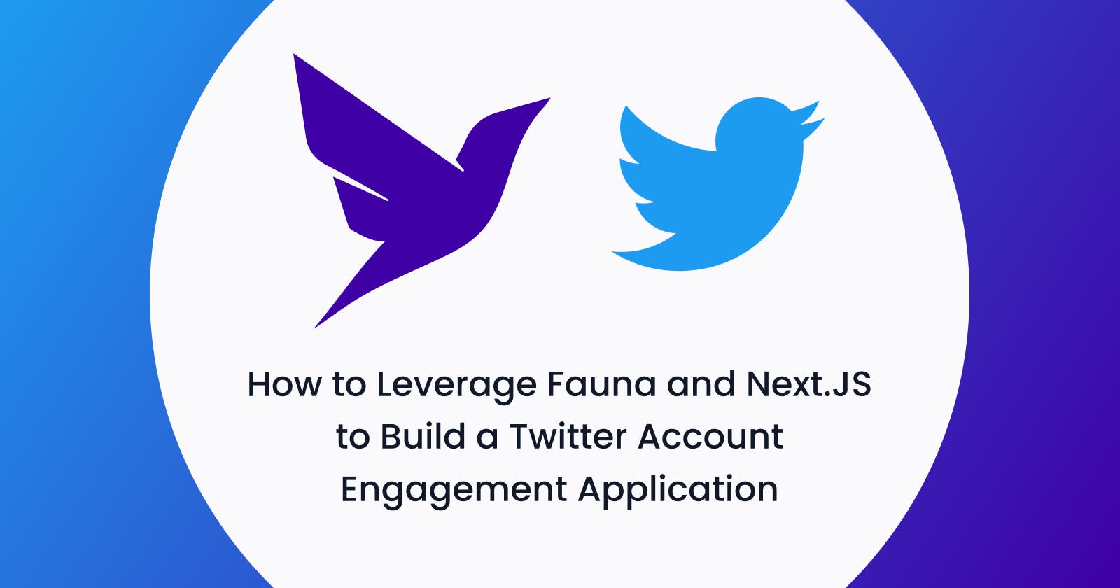 How to Leverage Fauna and Next.JS to Build a Twitter Account Engagement Application