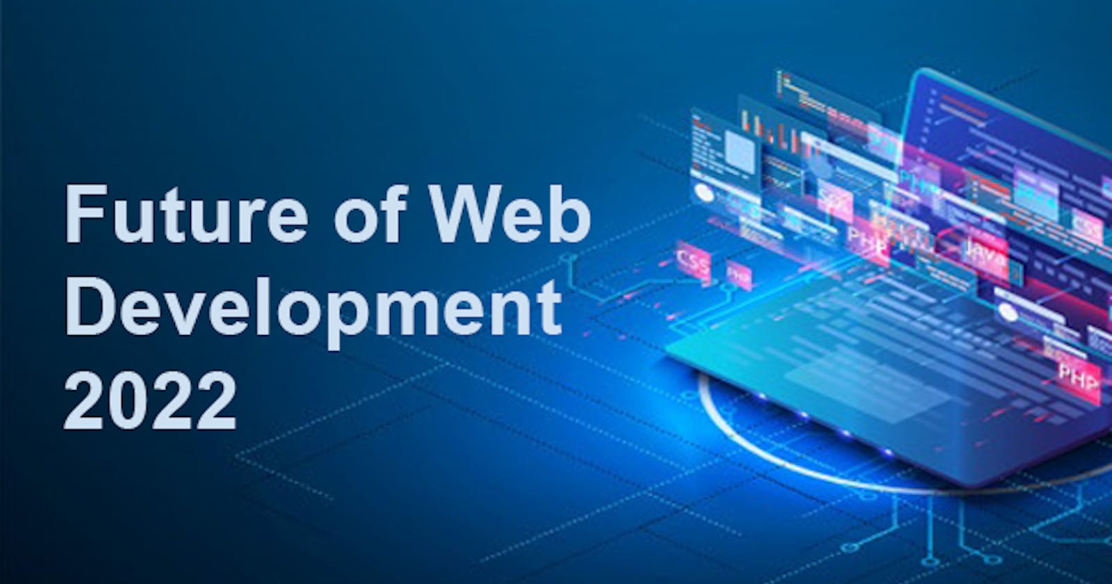 Future of Web Development 2022: Top 10 Technologies