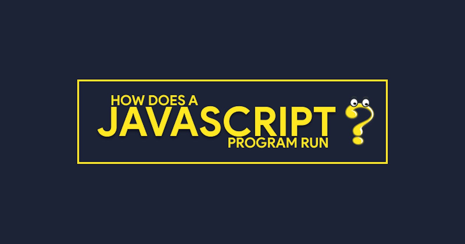 How does a JavaScript Program run?