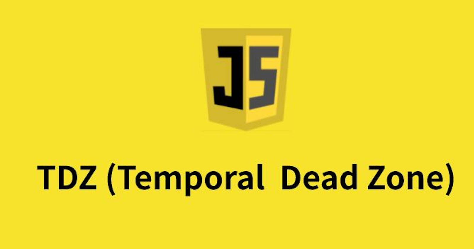Temporal Dead Zone (TDZ) in JavaScript