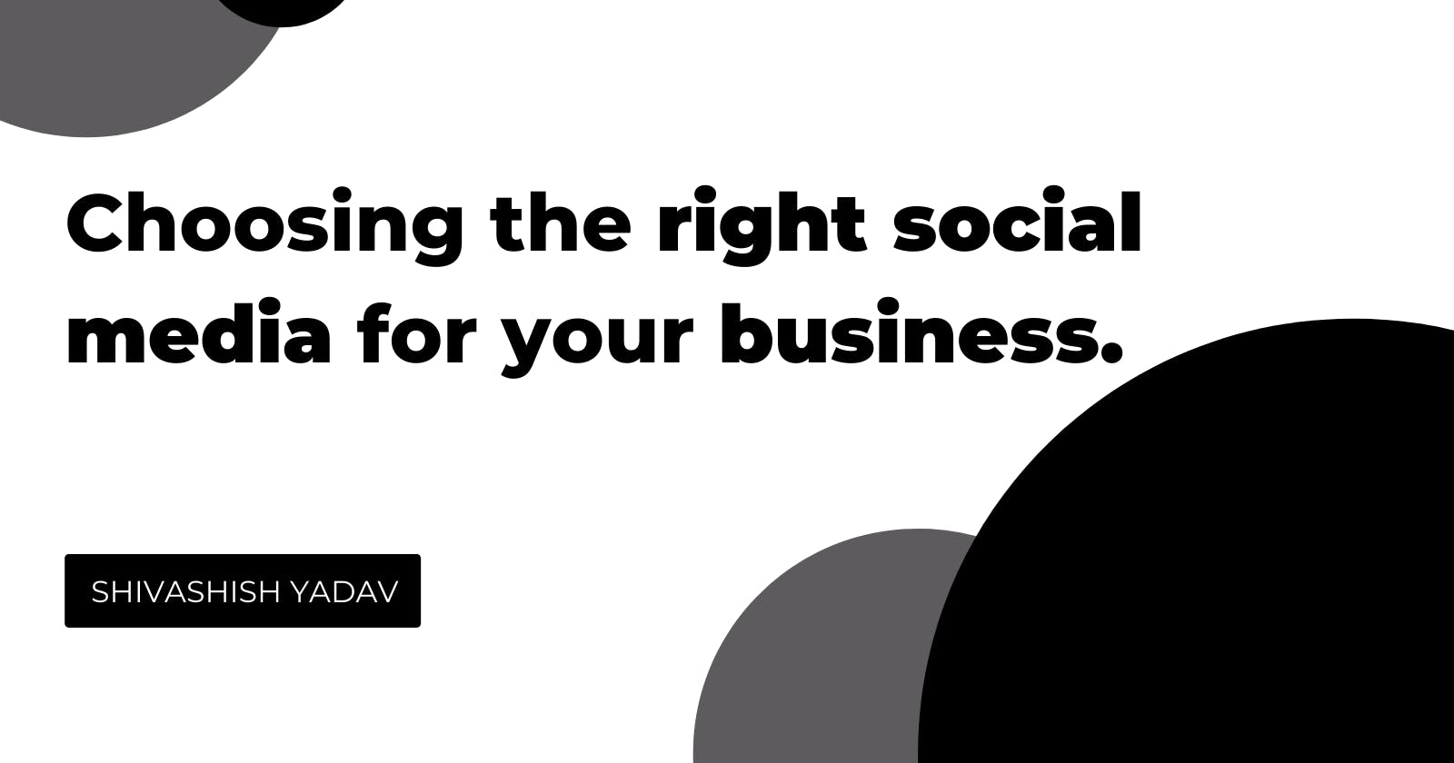 What should consider before choosing the right social media for your business.