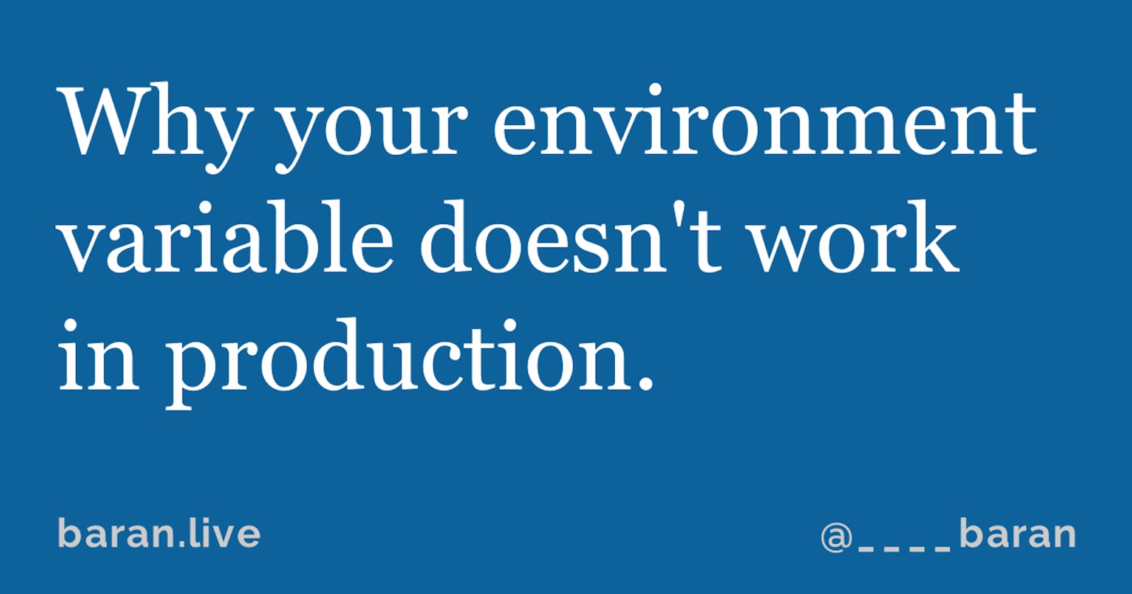 Why your environment variable doesn't work in production.