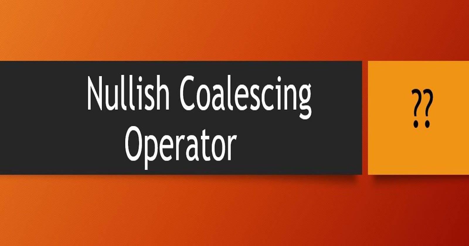 Nullish Coalescing Operator  
  
                    '??'