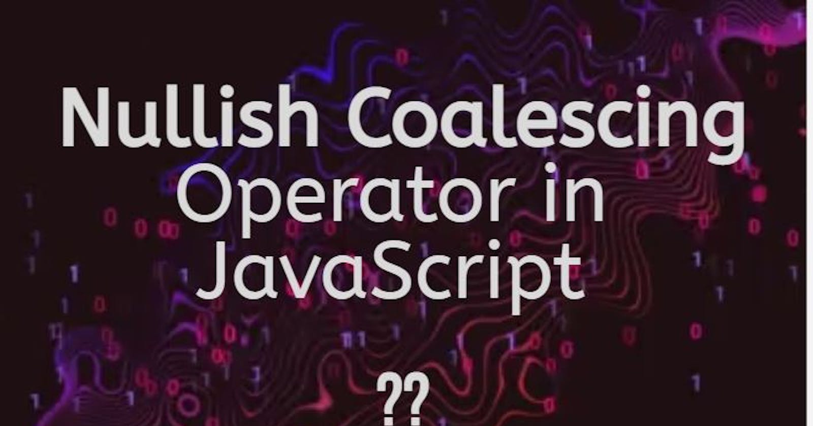 Nullish Coalescing Operator in JavaScript