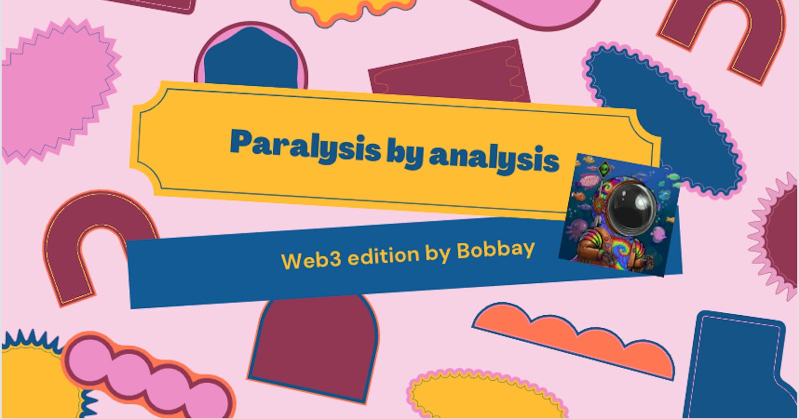 Paralysis by analysis - Web3 edition.