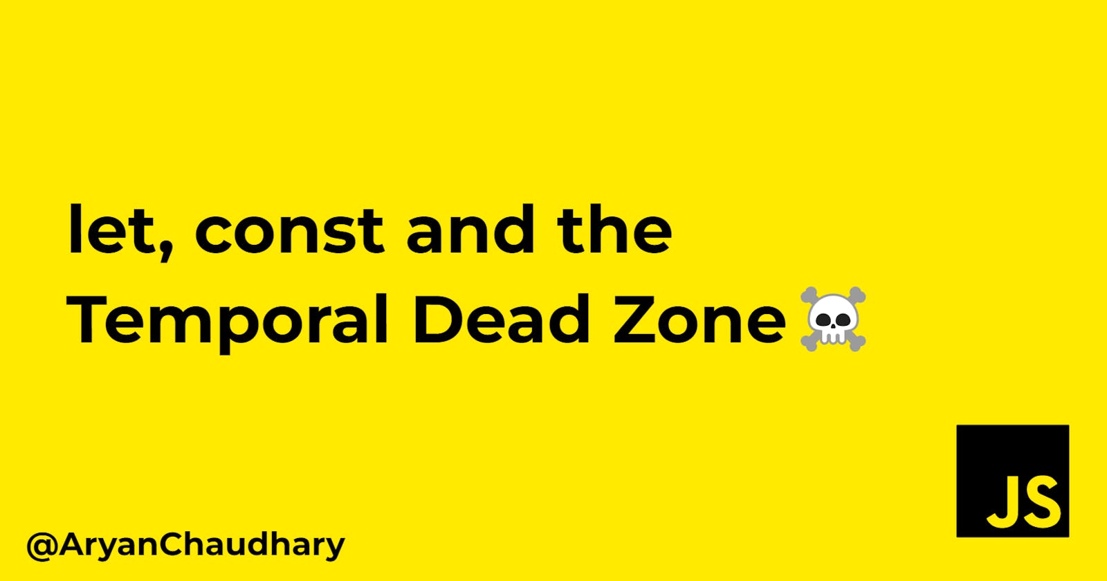 Let, Const and The Temporal Dead Zone☠️