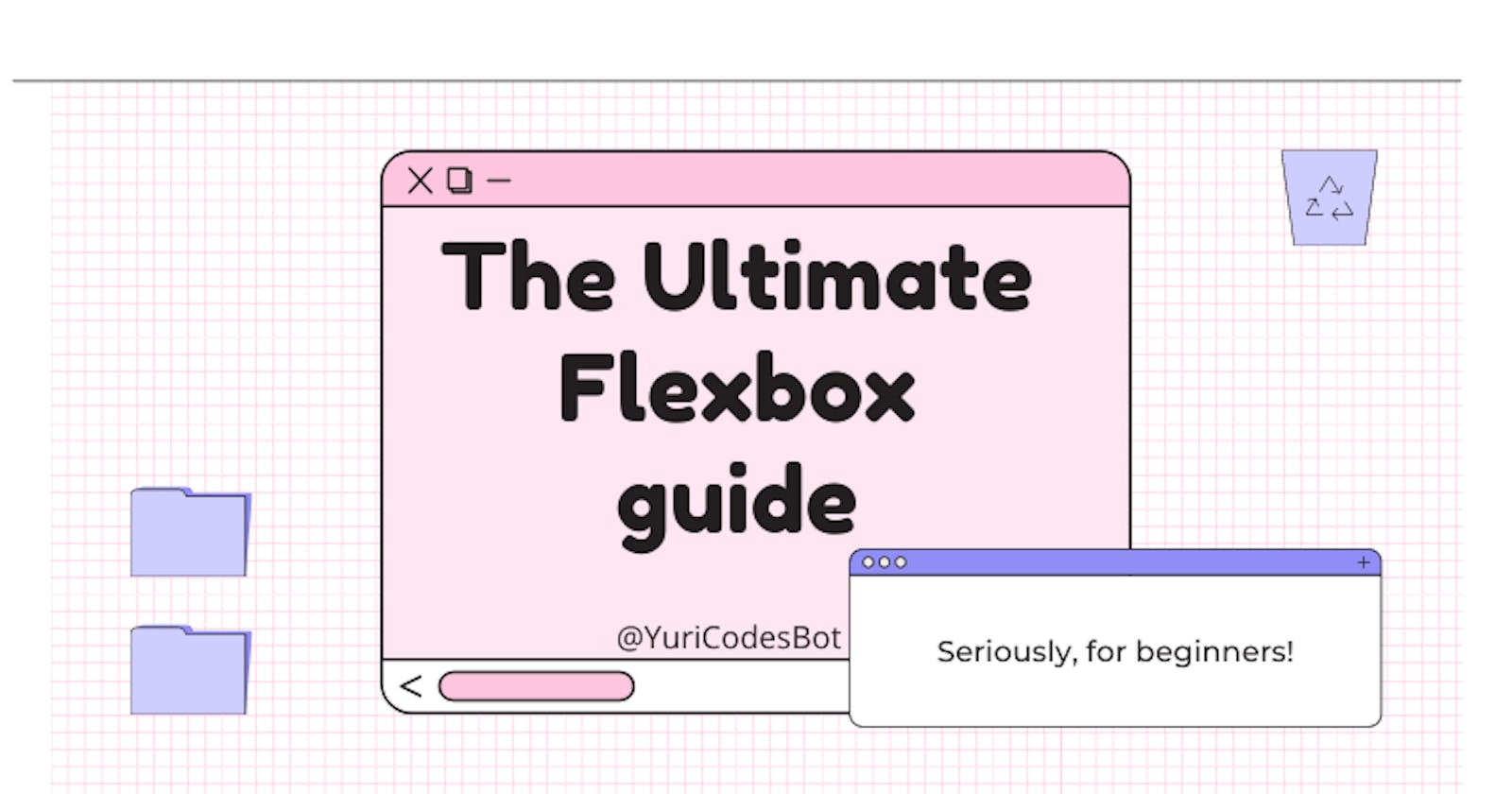 The ultimate guide to Flexbox