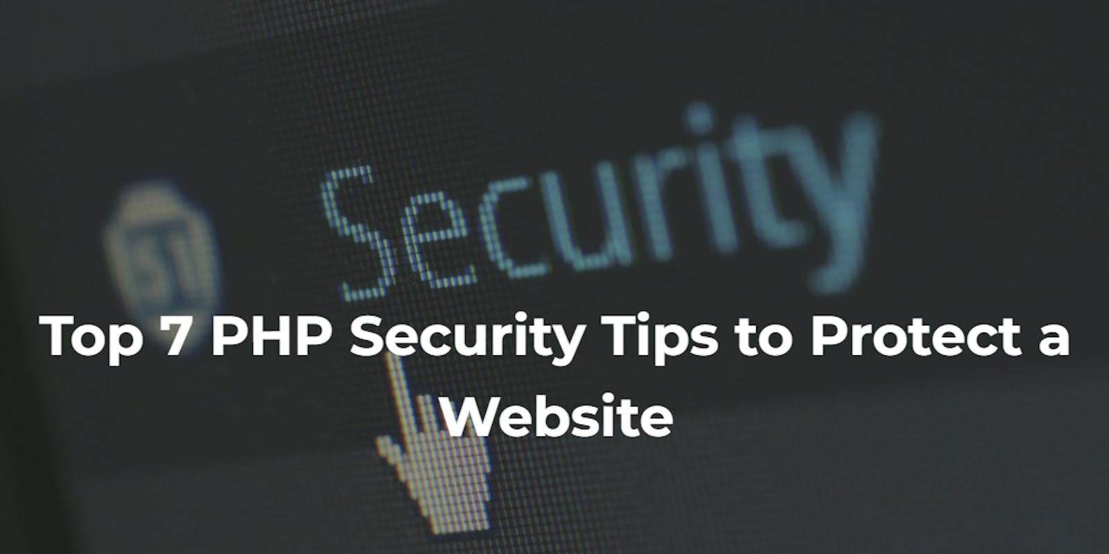 Top 7 PHP Security Tips to Protect a Website