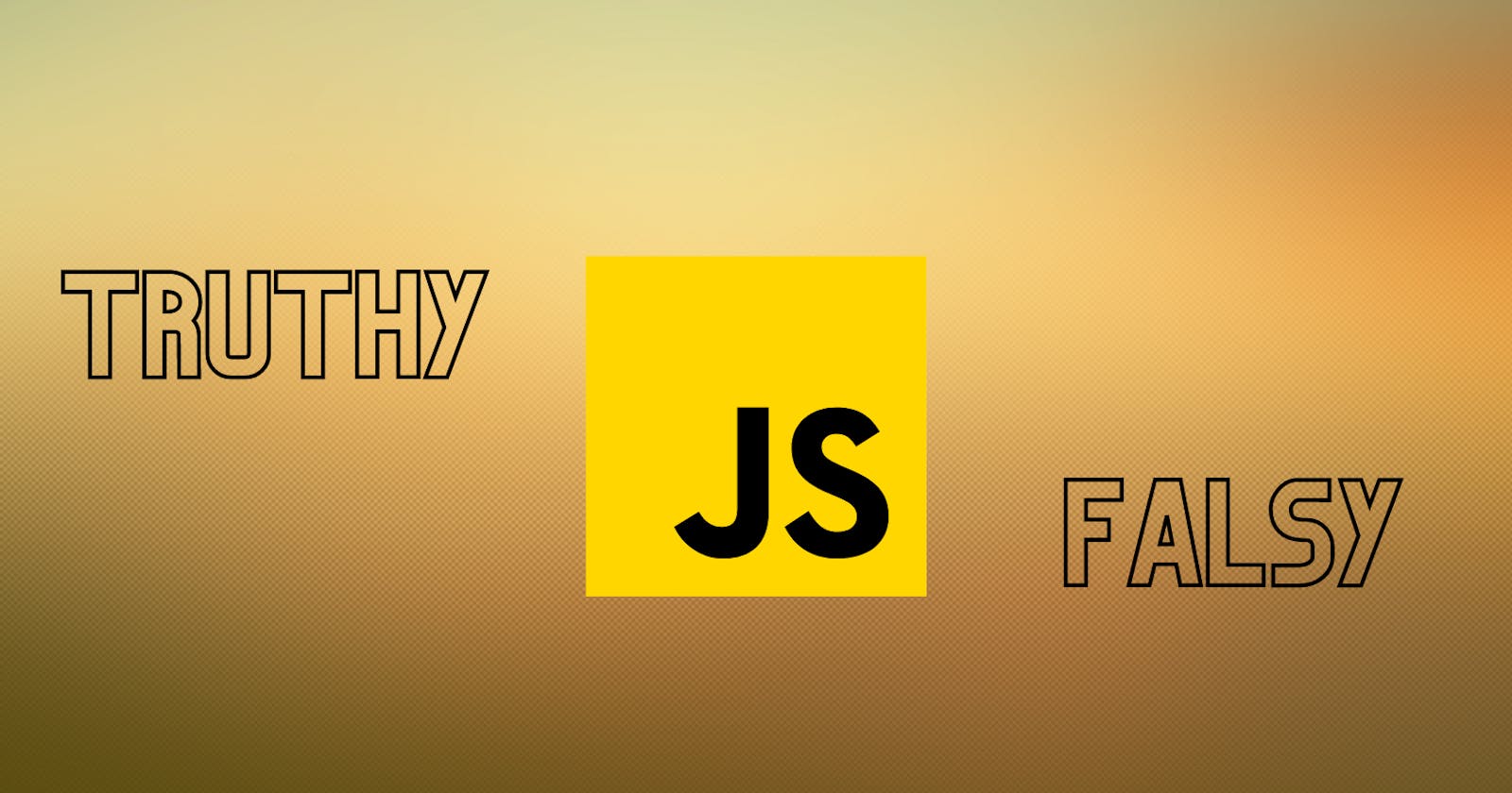 What is Truthy and Falsy in JavaScript?