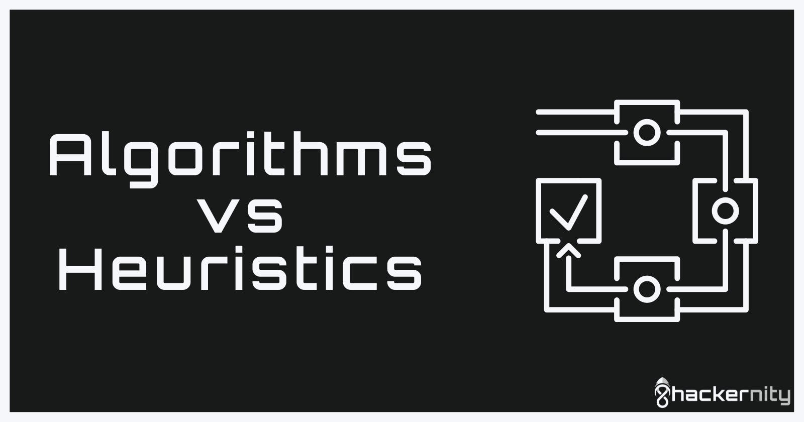Algorithms vs Heuristics