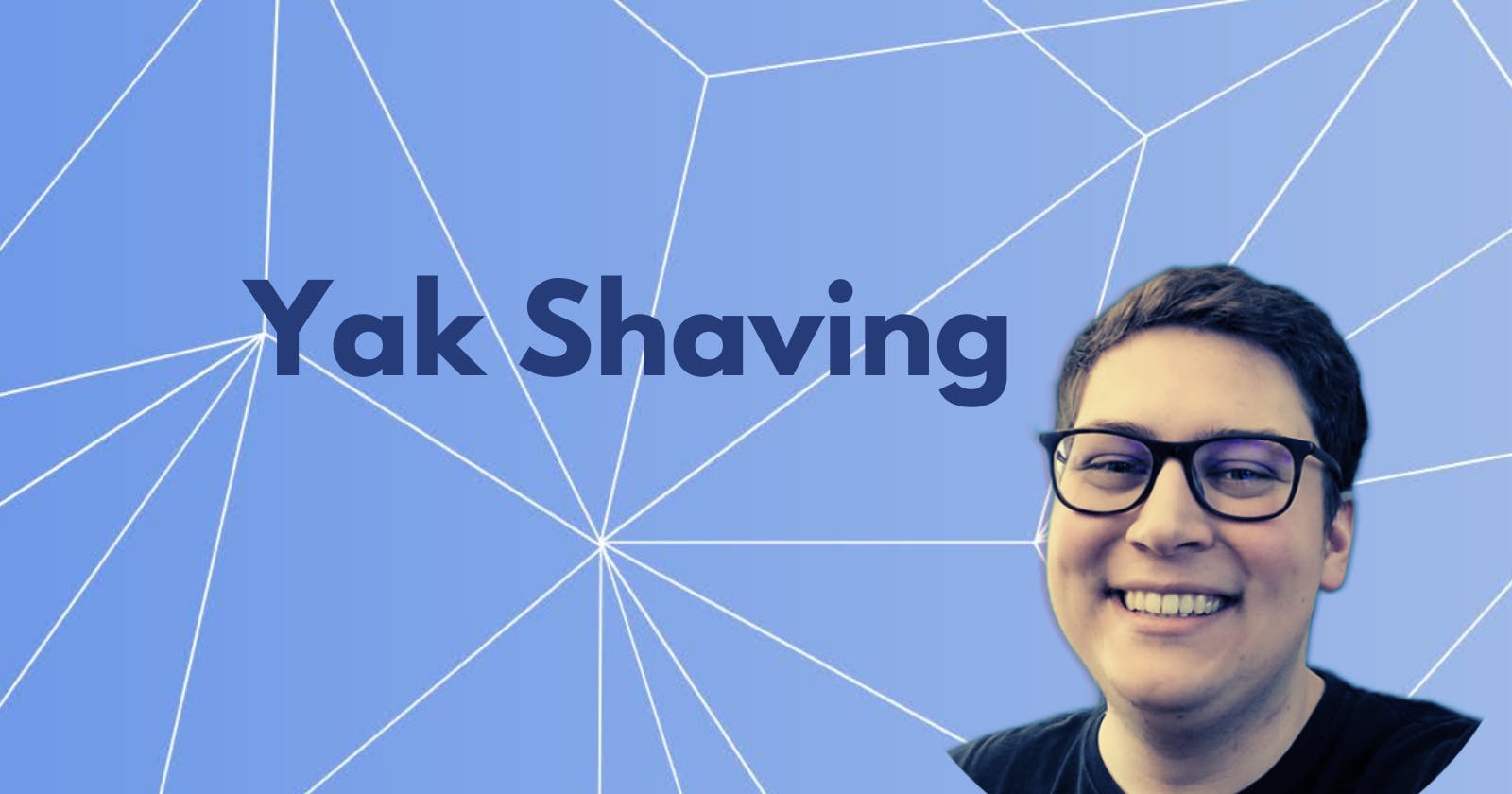 Yak Shaving - What is it and why you probably do it!