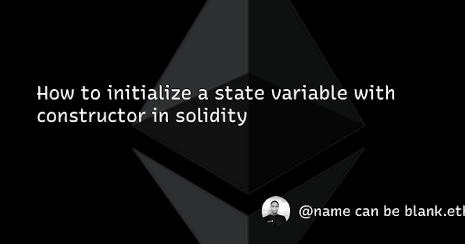How to initialize a state variable using constructor in solidity.