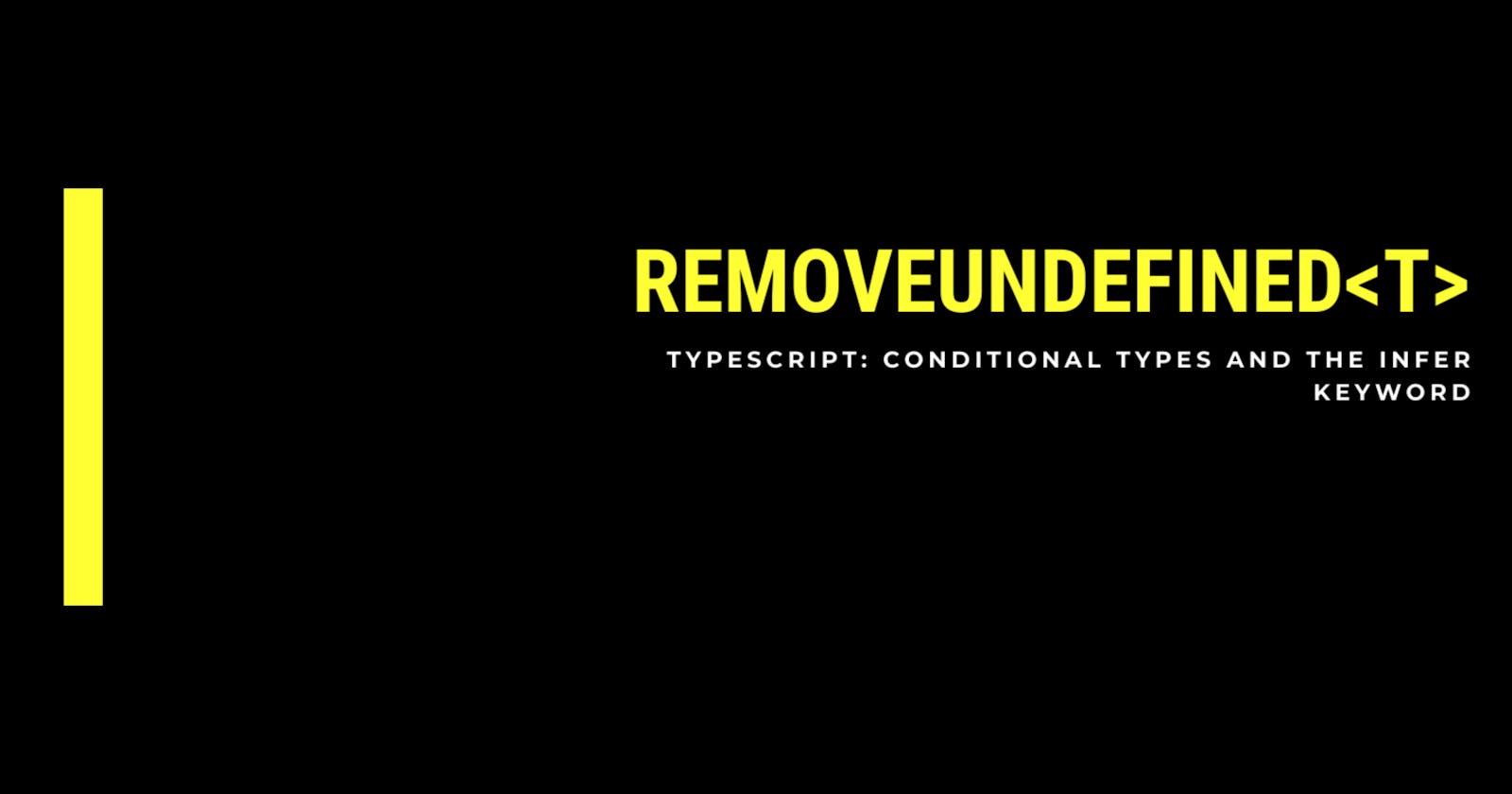 RemoveUndefined<T>,
TS: Conditional Types & The infer Keyword