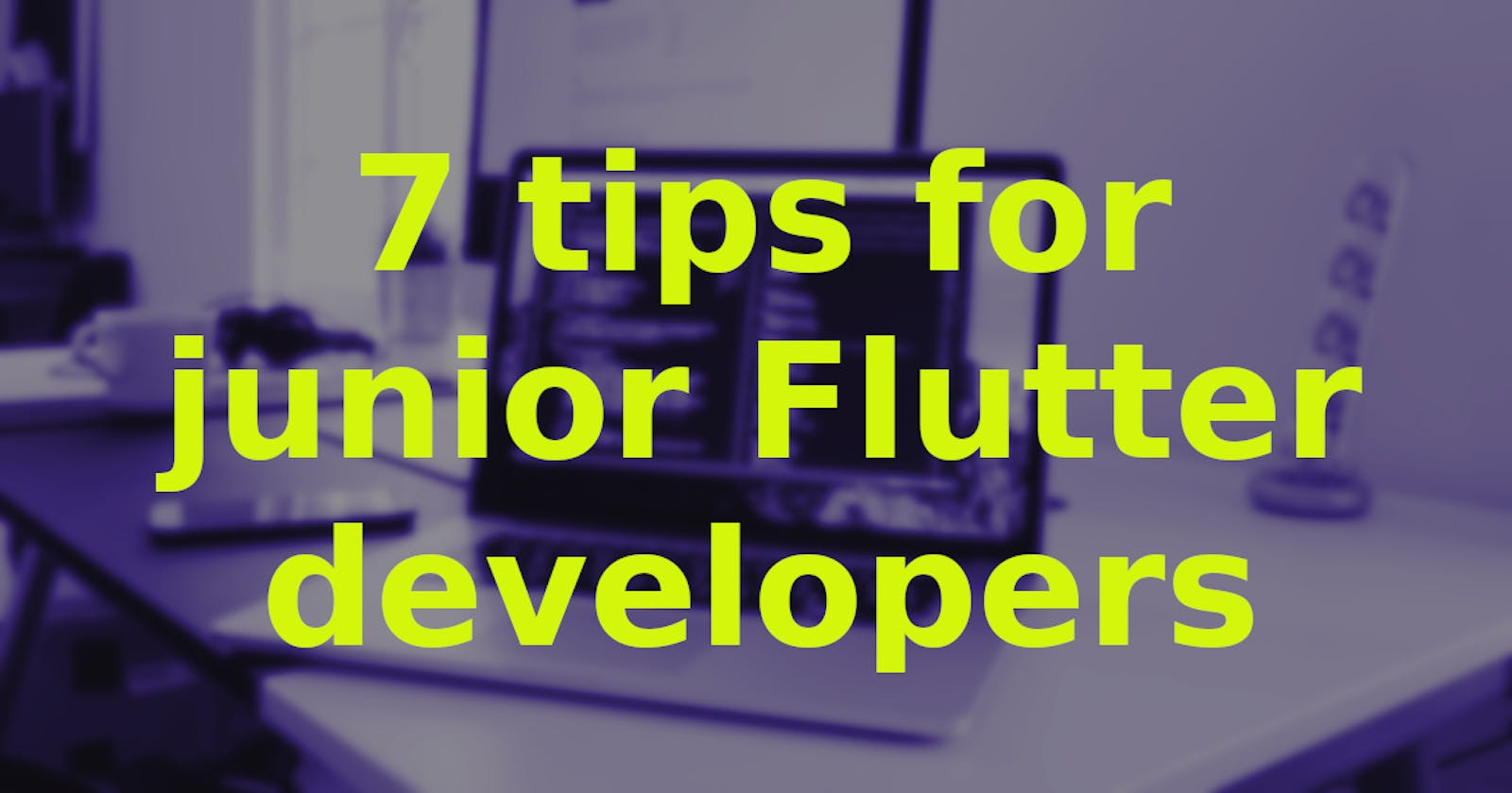 7 tips for junior Flutter developers