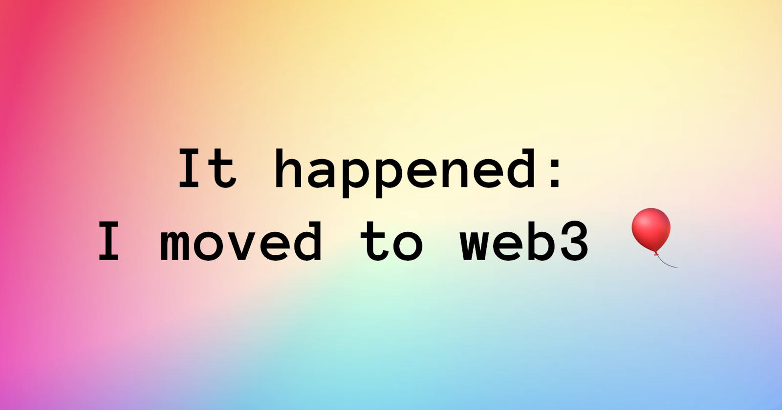 It happened: I moved to web3 🎈