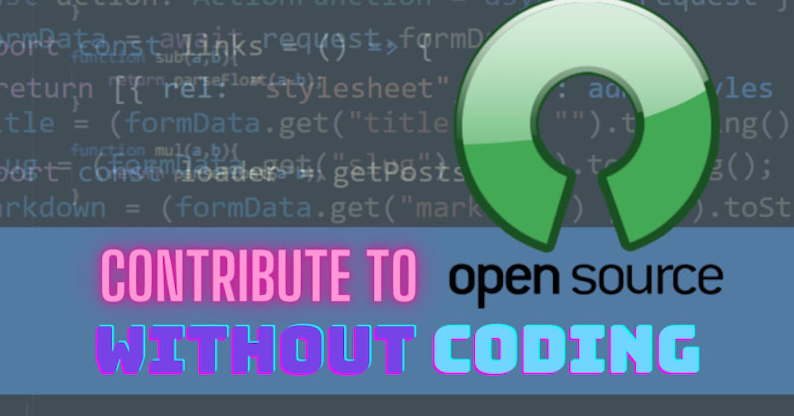 4 Ways to Contribute to Open-Source Without Writing a Single Line Of Code