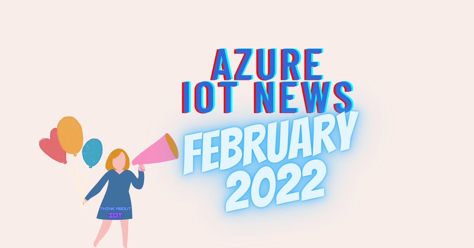 Azure IoT News – February 2022 by Think About IoT
