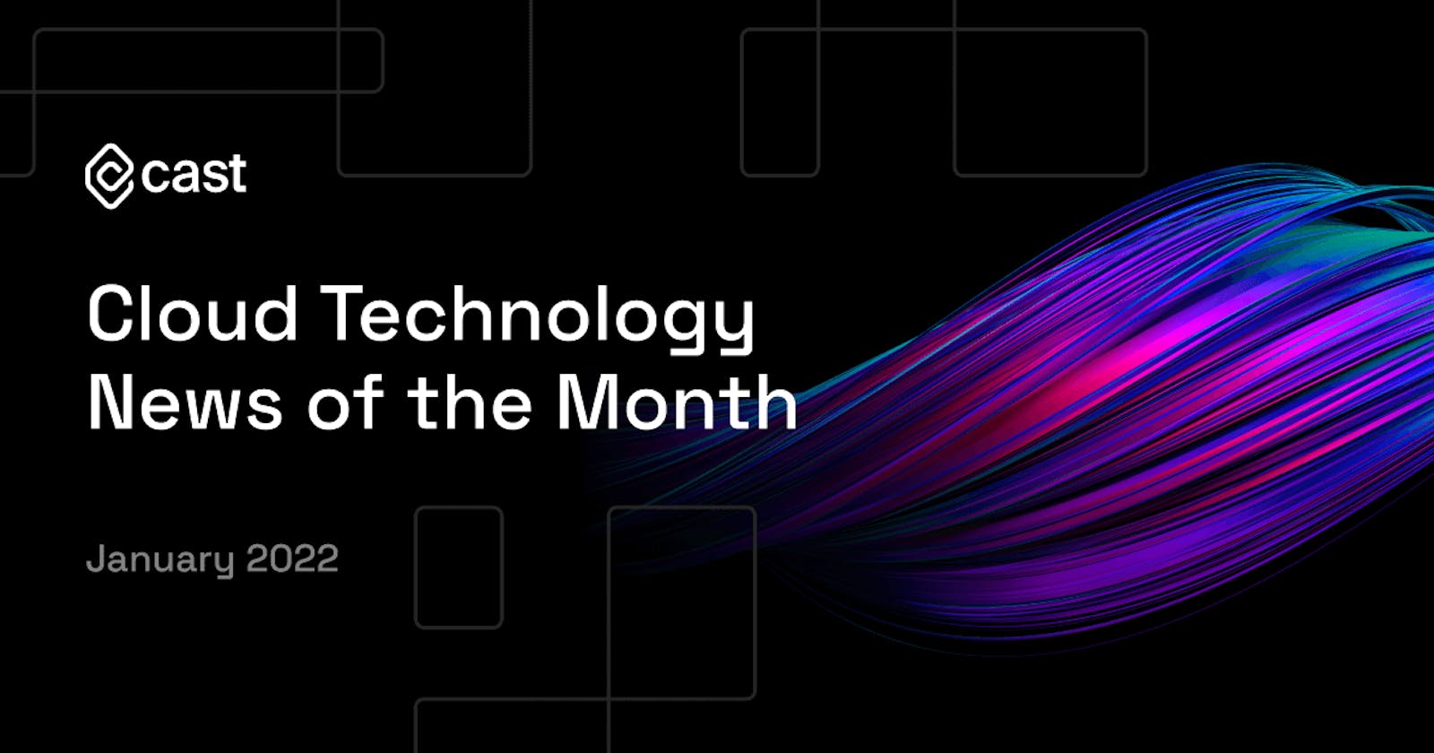 Cloud Technology News of the Month: January 2022