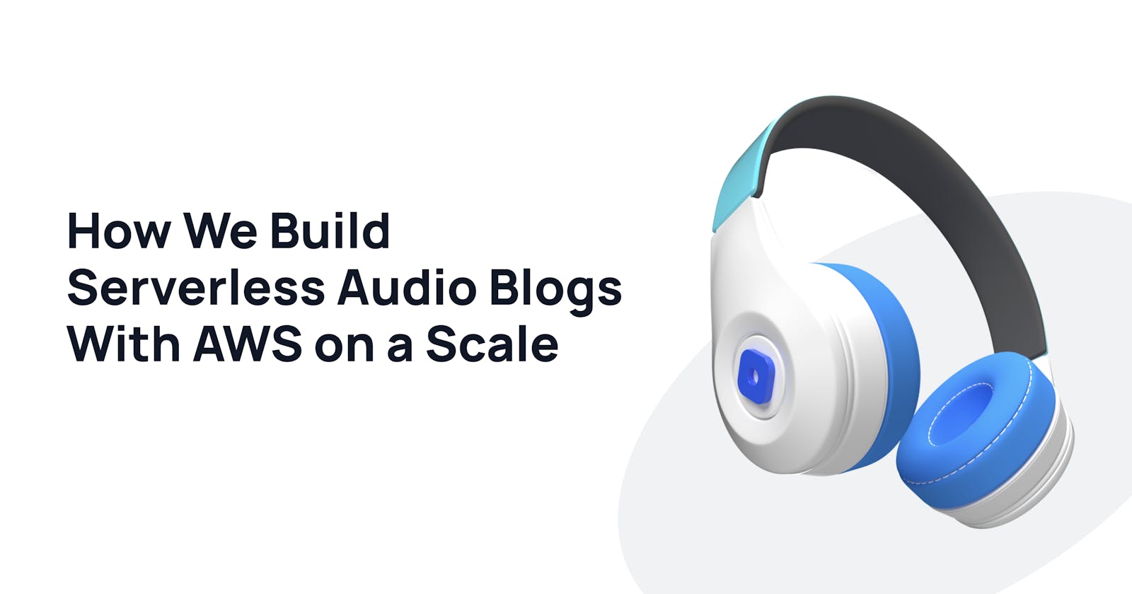How We Build Serverless Audio Blogs with AWS on a Scale
