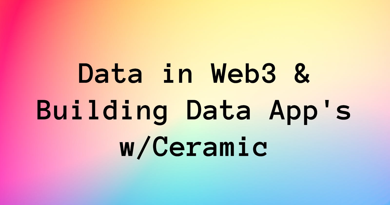 Data in Web3 & Building Data App's w/Ceramic